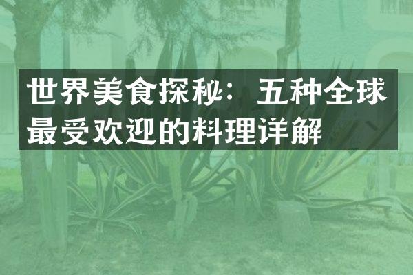 世界美食探秘：五种全球最受欢迎的料理详解