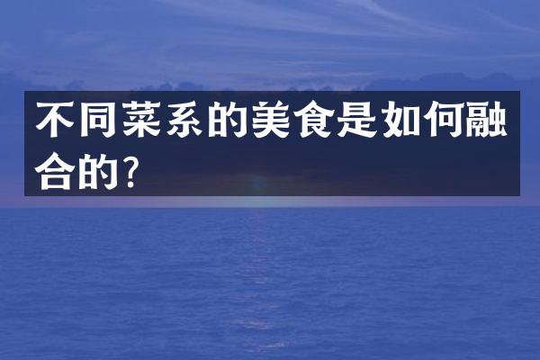 不同菜系的美食是如何融合的？