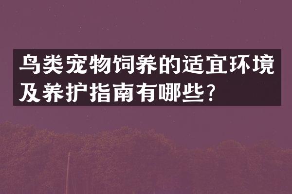 鸟类宠物饲养的适宜环境及养护指南有哪些？