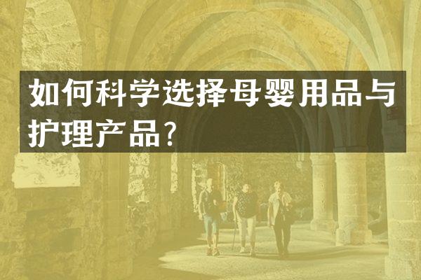 如何科学选择母婴用品与护理产品？