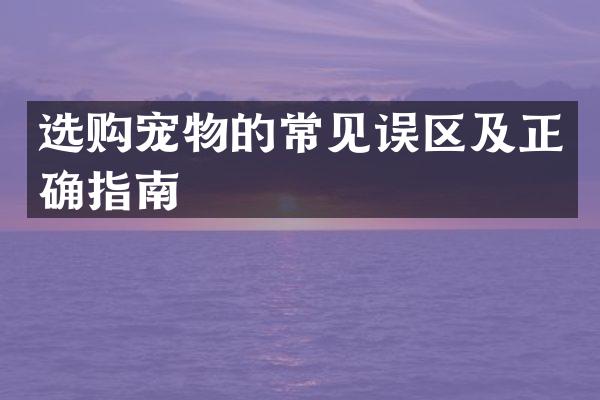 选购宠物的常见误区及正确指南