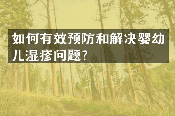 如何有效预防和解决婴幼儿湿疹问题？