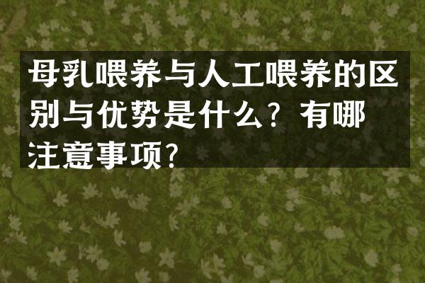 母乳喂养与人工喂养的区别与优势是什么？有哪些注意事项？