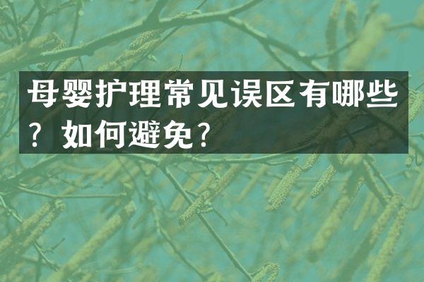 母婴护理常见误区有哪些？如何避免？