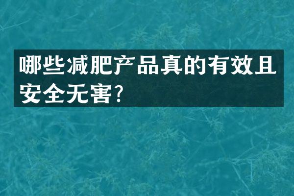 哪些减肥产品真的有效且安全无害？
