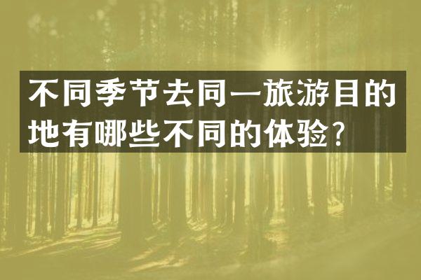 不同季节去同一旅游目的地有哪些不同的体验？