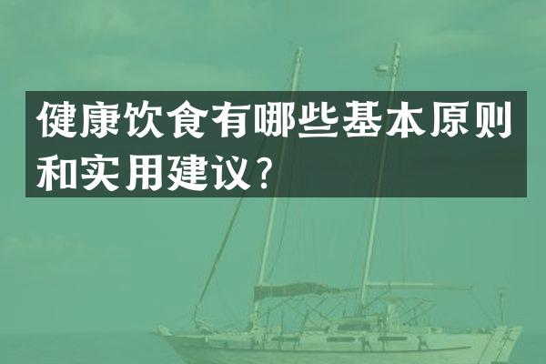 健康饮食有哪些基本原则和实用建议？