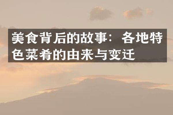 美食背后的故事：各地特色菜肴的由来与变迁
