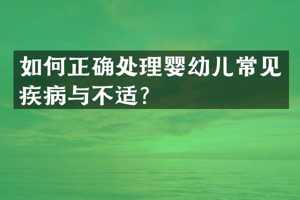 如何正确处理婴幼儿常见疾病与不适？