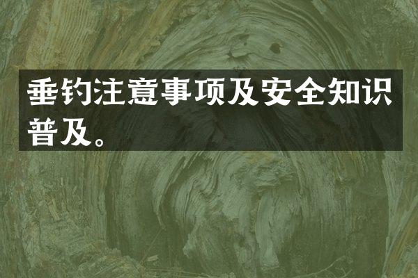 垂钓注意事项及安全知识普及。