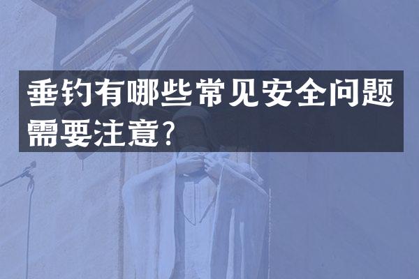 垂钓有哪些常见安全问题需要注意？