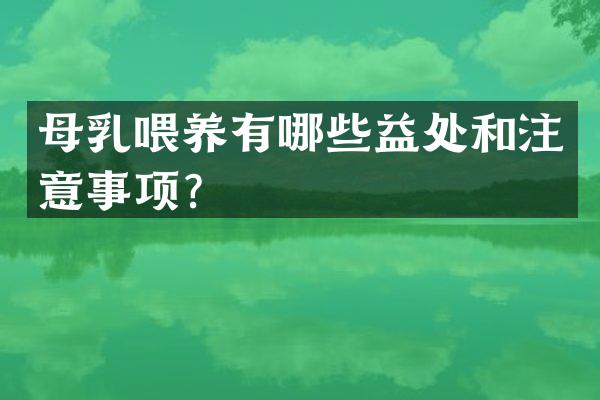 母乳喂养有哪些益处和注意事项？