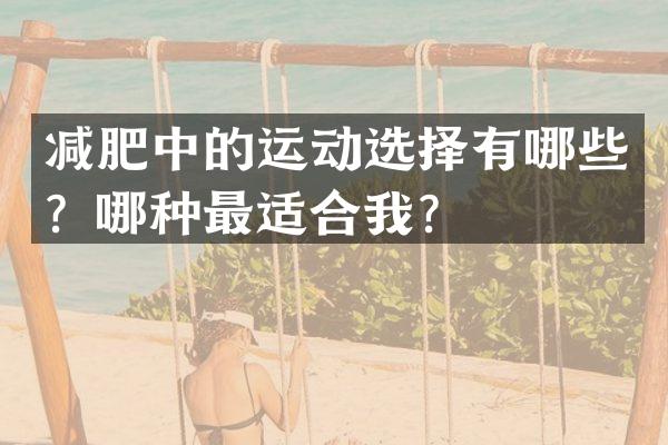 减肥中的运动选择有哪些？哪种最适合我？