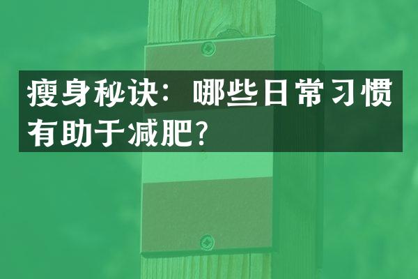 瘦身秘诀：哪些日常习惯有助于减肥？