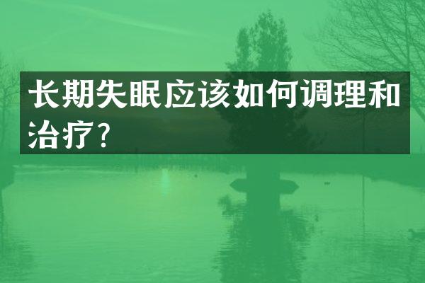 长期失眠应该如何调理和治疗？