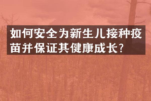 如何安全为新生儿接种疫苗并保证其健康成长？