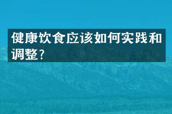 健康饮食应该如何实践和调整？