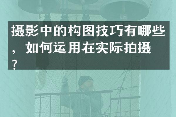摄影中的构图技巧有哪些，如何运用在实际拍摄中？