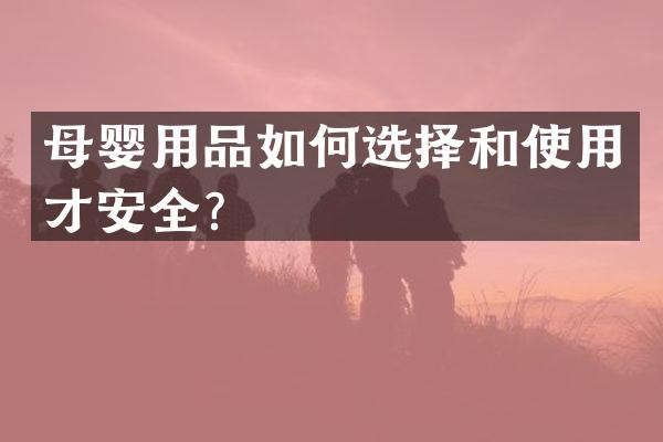 母婴用品如何选择和使用才安全？