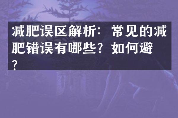 减肥误区解析：常见的减肥错误有哪些？如何避免？