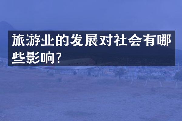 旅游业的发展对社会有哪些影响？