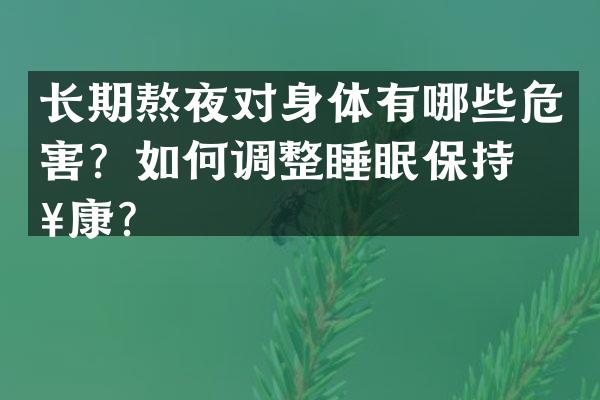 长期熬夜对身体有哪些危害？如何调整睡眠保持健康？