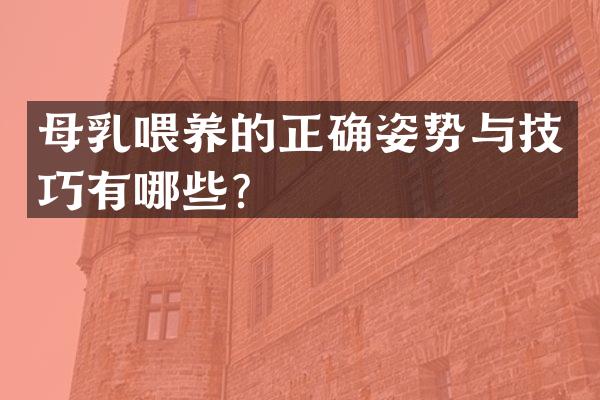 母乳喂养的正确姿势与技巧有哪些？