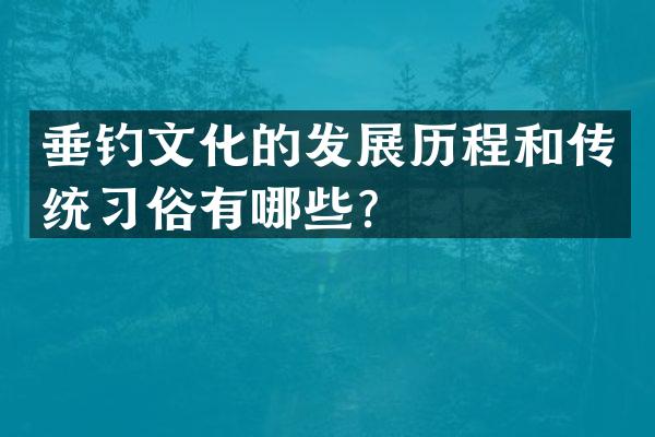 垂钓文化的发展历程和传统习俗有哪些？