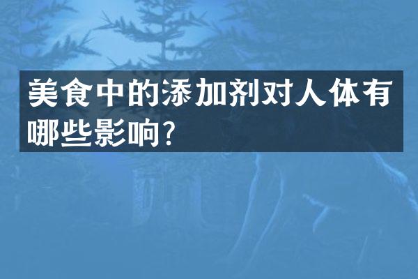 美食中的添加剂对人体有哪些影响？