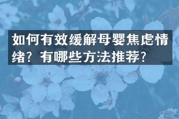 如何有效缓解母婴焦虑情绪？有哪些方法推荐？