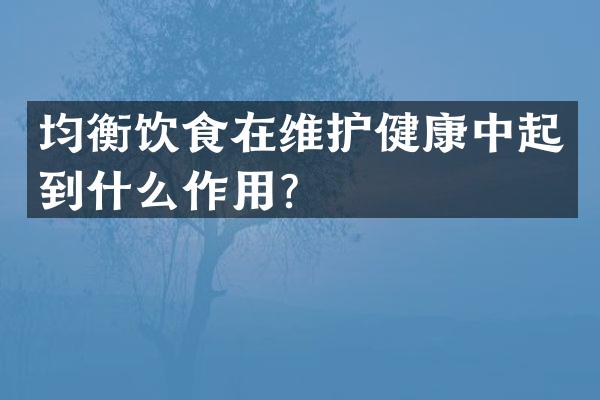 均衡饮食在维护健康中起到什么作用？