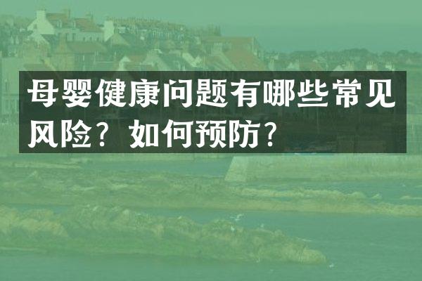 母婴健康问题有哪些常见风险？如何预防？