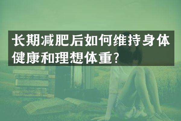 长期减肥后如持身体健康和理想体重？