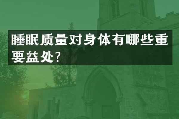睡眠质量对身体有哪些重要益处？