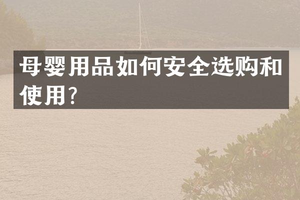 母婴用品如何安全选购和使用？