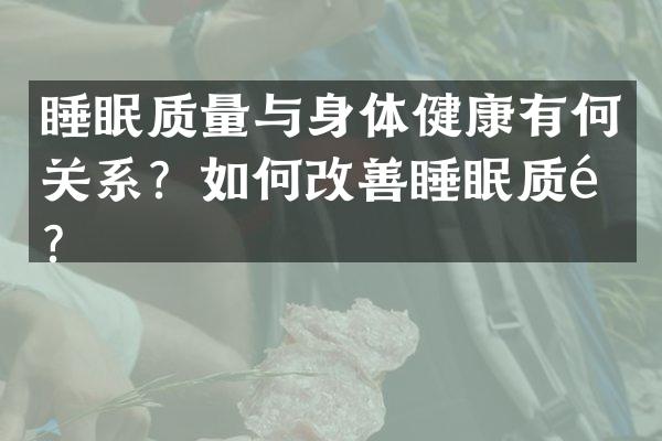 睡眠质量与身体健康有何关系？如何改善睡眠质量？
