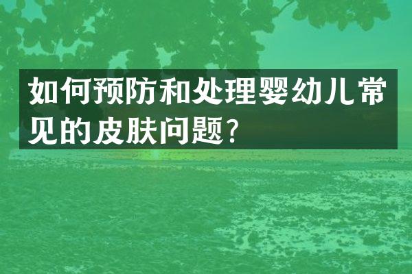 如何预防和处理婴幼儿常见的皮肤问题？