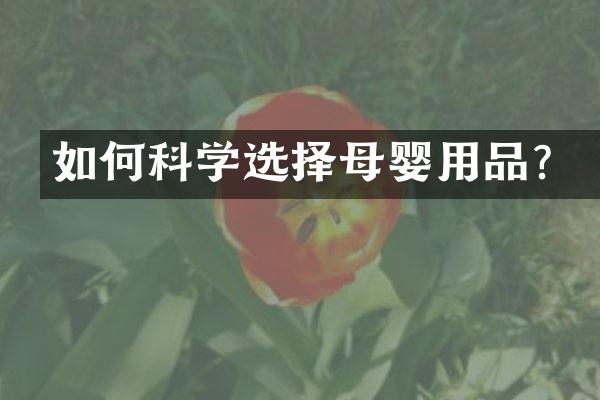 如何科学选择母婴用品？
