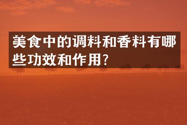 美食中的调料和香料有哪些功效和作用？