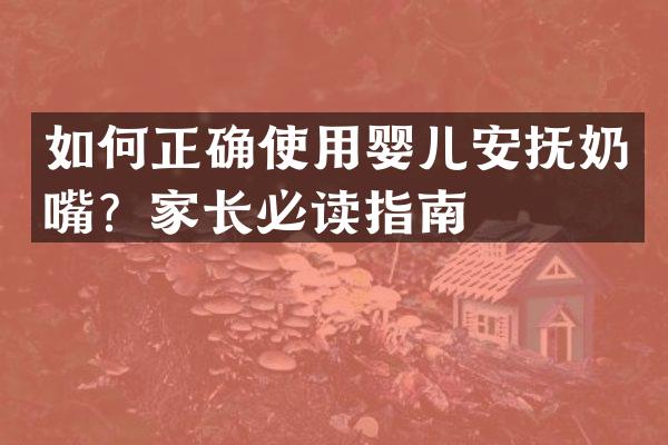 如何正确使用婴儿安抚奶嘴？家长必读指南