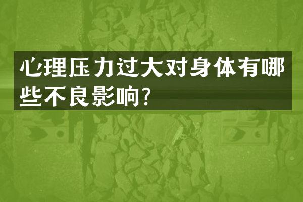 心理压力过大对身体有哪些不良影响？