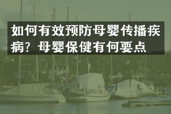 如何有效预防母婴传播疾病？母婴保健有何要点？