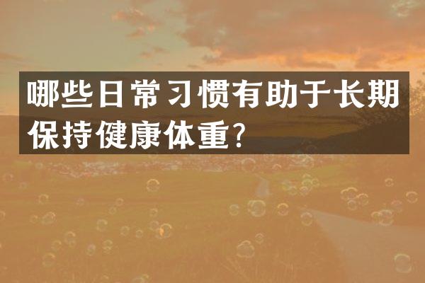 哪些日常习惯有助于长期保持健康体重？