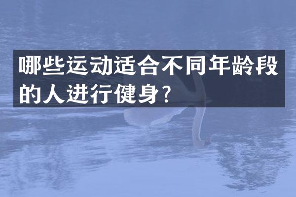 哪些运动适合不同年龄段的人进行健身？