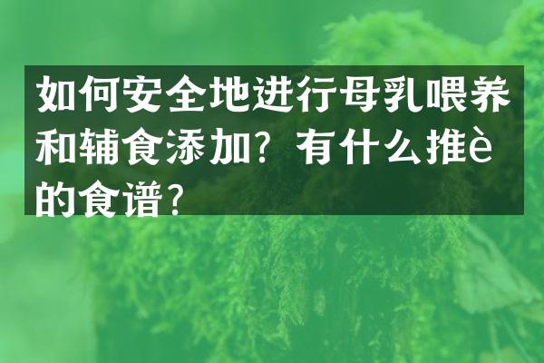 如何安全地进行母乳喂养和辅食添加？有什么推荐的食谱？