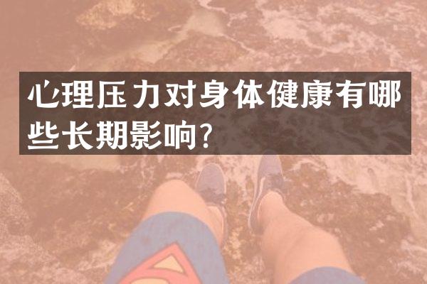 心理压力对身体健康有哪些长期影响？