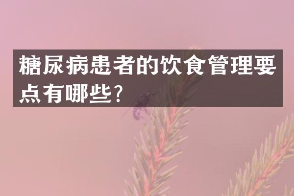 糖尿病患者的饮食管理要点有哪些？