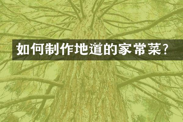如何制作地道的家常菜？