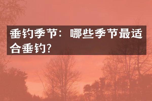 垂钓季节：哪些季节最适合垂钓？