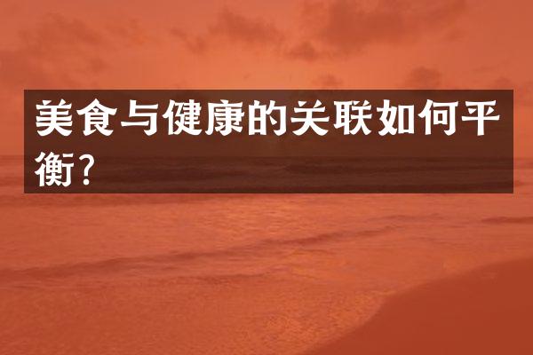 美食与健康的关联如何平衡？